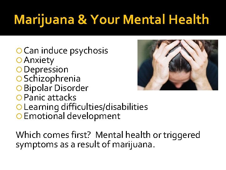 Marijuana & Your Mental Health Can induce psychosis Anxiety Depression Schizophrenia Bipolar Disorder Panic