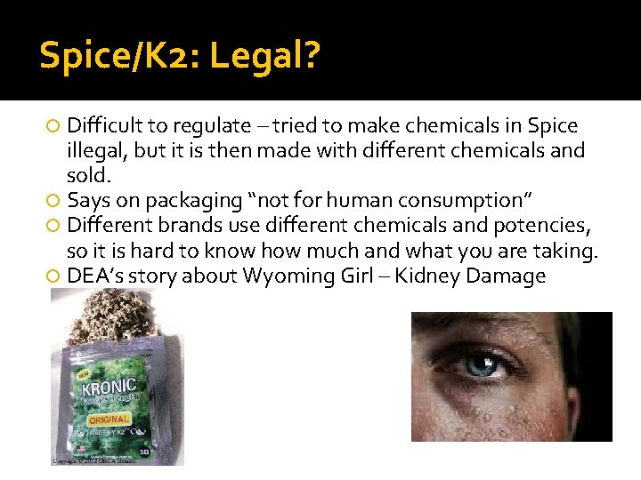 Spice/K 2: Legal? Difficult to regulate – tried to make chemicals in Spice illegal,
