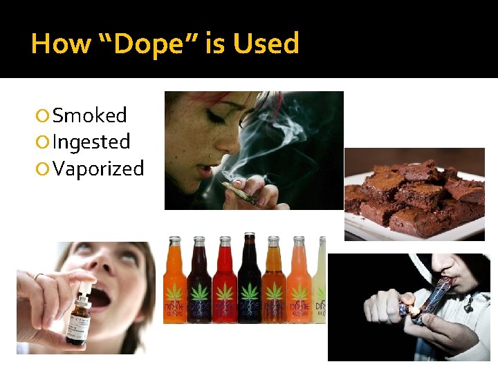 How “Dope” is Used Smoked Ingested Vaporized 