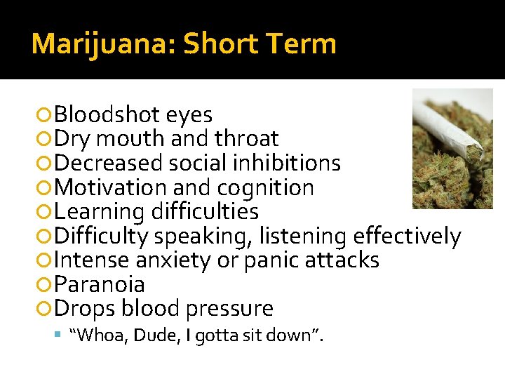 Marijuana: Short Term Bloodshot eyes Dry mouth and throat Decreased social inhibitions Motivation and