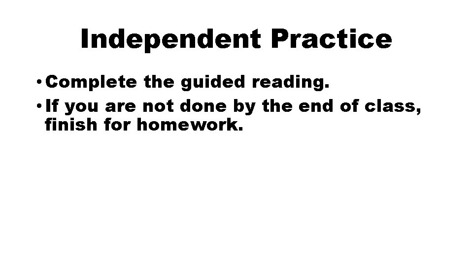 Independent Practice • Complete the guided reading. • If you are not done by