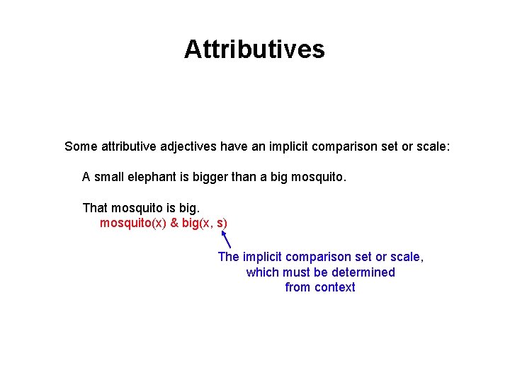 Attributives Some attributive adjectives have an implicit comparison set or scale: A small elephant