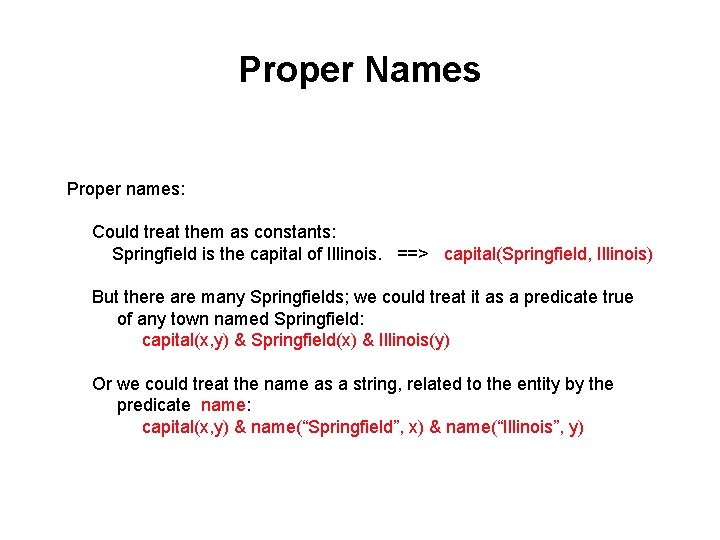 Proper Names Proper names: Could treat them as constants: Springfield is the capital of