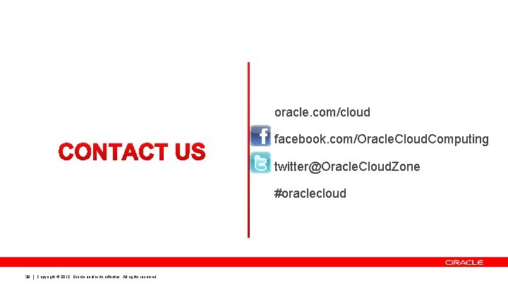 oracle. com/cloud CONTACT US facebook. com/Oracle. Cloud. Computing twitter@Oracle. Cloud. Zone #oraclecloud 39 Copyright oracle. com/cloud CONTACT US facebook. com/Oracle. Cloud. Computing twitter@Oracle. Cloud. Zone #oraclecloud 39 Copyright