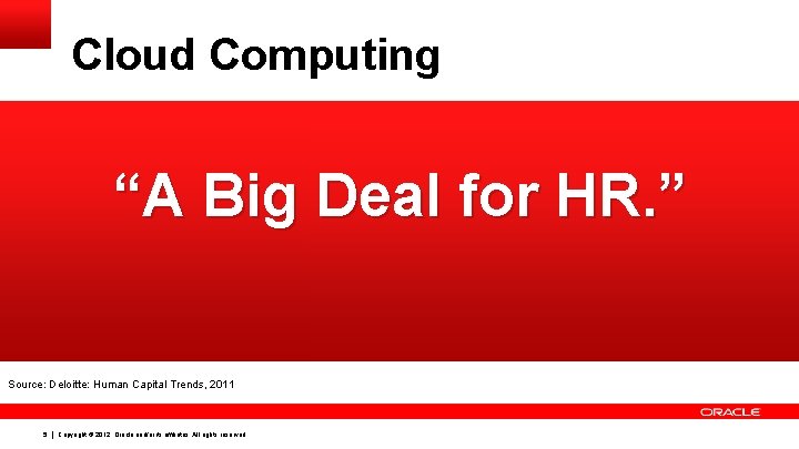 Cloud Computing “A Big Deal for HR. ” Source: Deloitte: Human Capital Trends, 2011 Cloud Computing “A Big Deal for HR. ” Source: Deloitte: Human Capital Trends, 2011