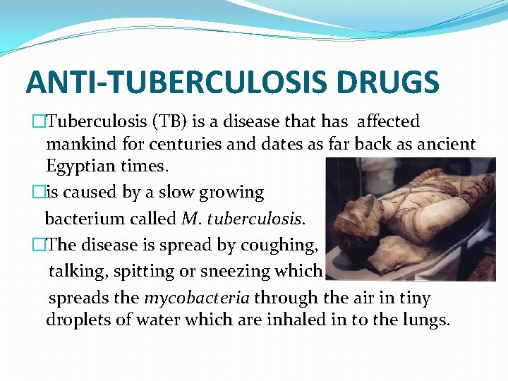 ANTI-TUBERCULOSIS DRUGS �Tuberculosis (TB) is a disease that has affected mankind for centuries and