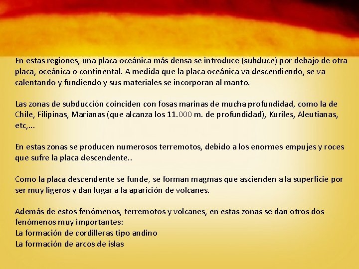 En estas regiones, una placa oceánica más densa se introduce (subduce) por debajo de