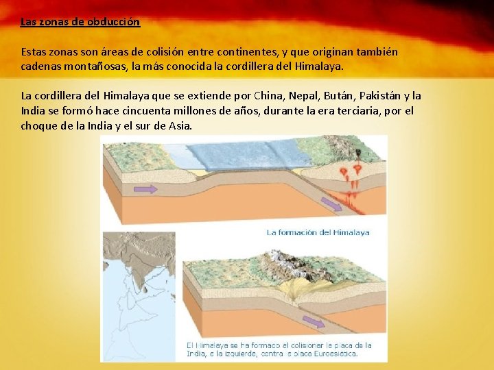 Las zonas de obducción Estas zonas son áreas de colisión entre continentes, y que