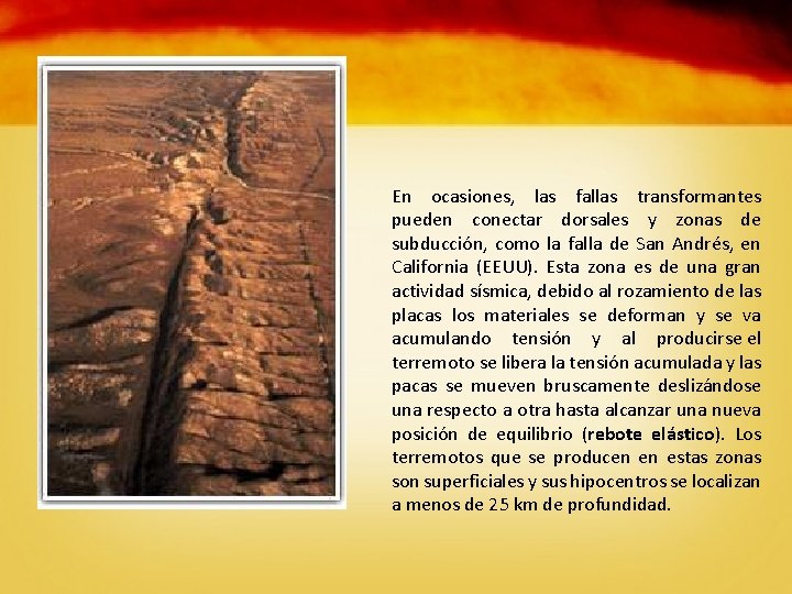 En ocasiones, las fallas transformantes pueden conectar dorsales y zonas de subducción, como la