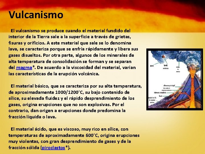 Vulcanismo El vulcanismo se produce cuando el material fundido del interior de la Tierra