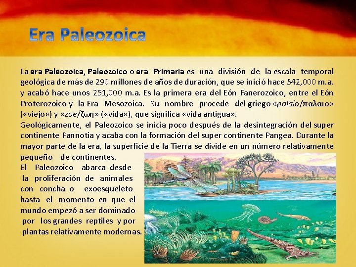 La era Paleozoica, Paleozoico o era Primaria es una división de la escala temporal