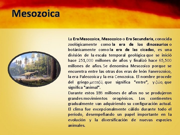 Mesozoica La Era Mesozoica, Mesozoico o Era Secundaria, conocida zoológicamente como la era de