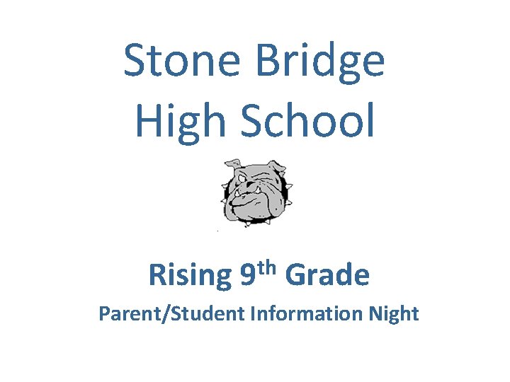 Stone Bridge High School Rising 9 th Grade Parent/Student Information Night 