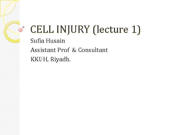 CELL INJURY (lecture 1) Sufia Husain Assistant Prof & Consultant KKUH, Riyadh. 