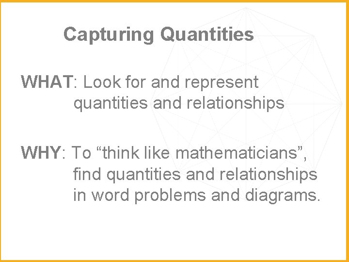 Capturing Quantities WHAT: Look for and represent quantities and relationships WHY: To “think like