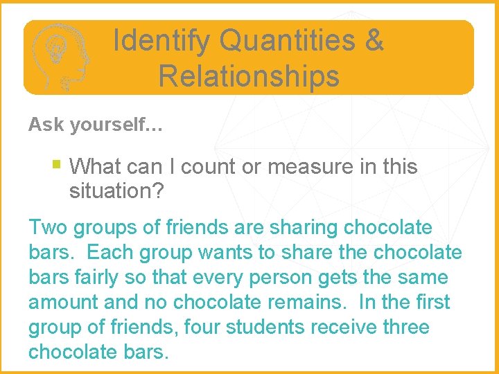 Identify Quantities & Relationships Ask yourself… § What can I count or measure in