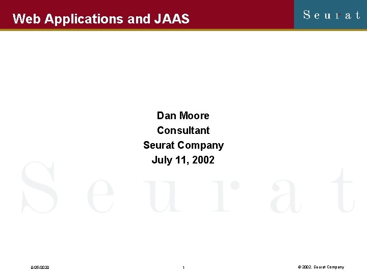 Web Applications and JAAS Dan Moore Consultant Seurat Company July 11, 2002 9/25/2020 1
