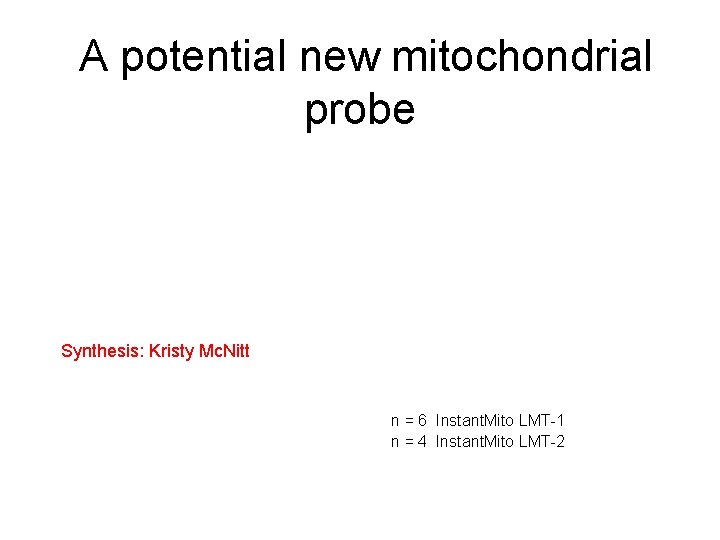A potential new mitochondrial probe Synthesis: Kristy Mc. Nitt n = 6 Instant. Mito