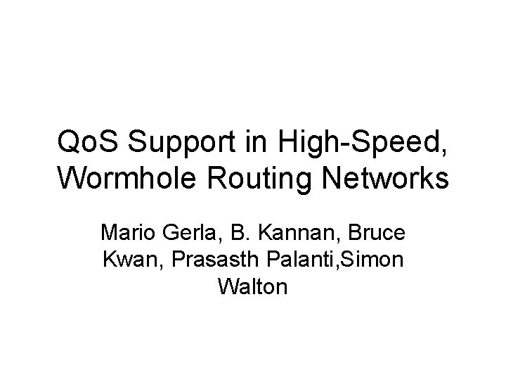 Qo. S Support in High-Speed, Wormhole Routing Networks Mario Gerla, B. Kannan, Bruce Kwan,