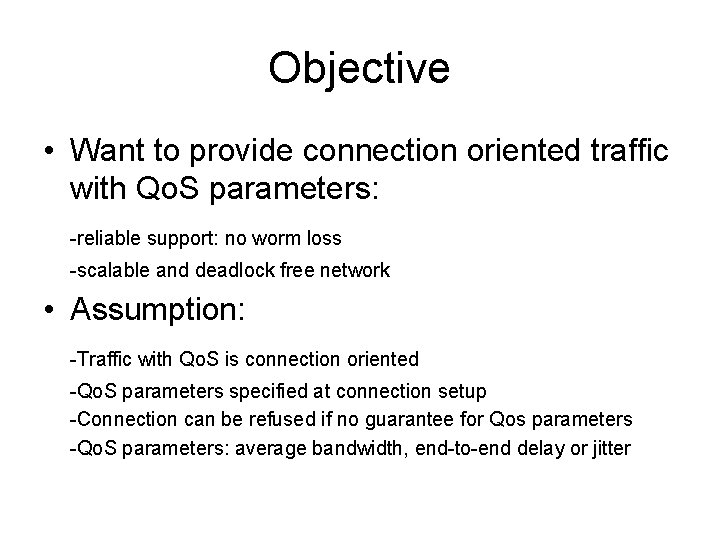 Objective • Want to provide connection oriented traffic with Qo. S parameters: -reliable support: