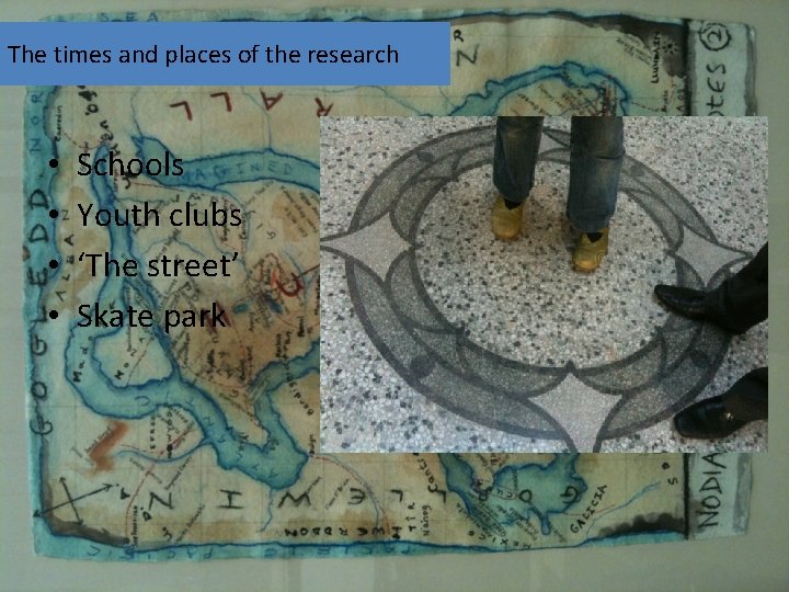 The times and places of the research • • Schools Youth clubs ‘The street’