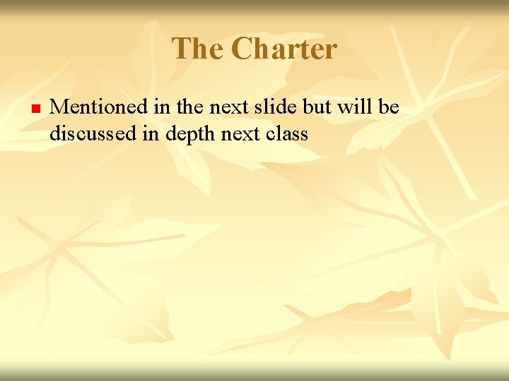 The Charter n Mentioned in the next slide but will be discussed in depth