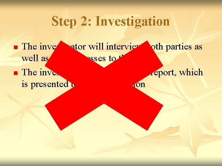 Step 2: Investigation n n The investigator will interview both parties as well as