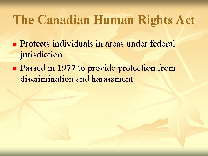 The Canadian Human Rights Act n n Protects individuals in areas under federal jurisdiction