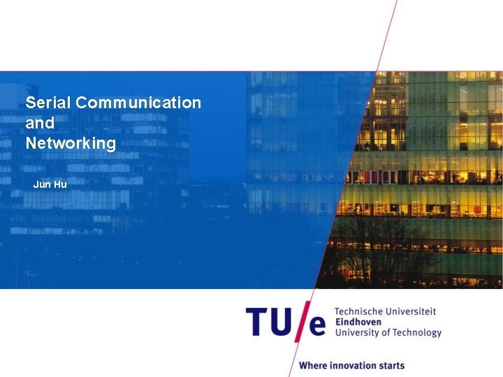 Serial Communication and Networking Jun Hu 