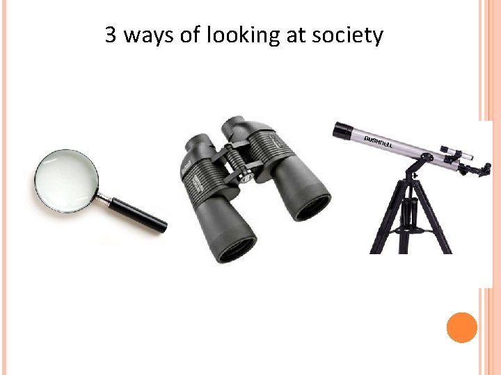3 ways of looking at society 3 ways of looking at society