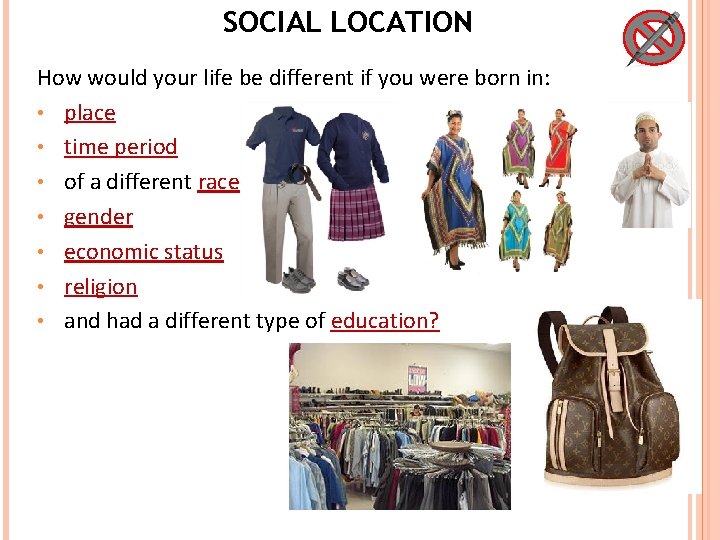 SOCIAL LOCATION How would your life be different if you were born in: • SOCIAL LOCATION How would your life be different if you were born in: •