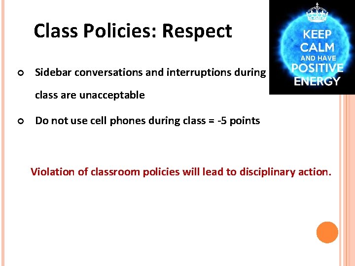 Class Policies: Respect AND HAVE Sidebar conversations and interruptions during class are unacceptable Do Class Policies: Respect AND HAVE Sidebar conversations and interruptions during class are unacceptable Do
