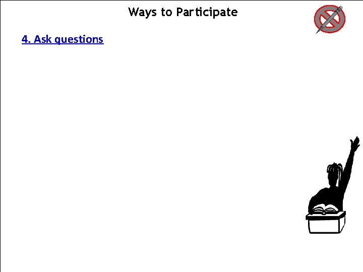 Ways to Participate 4. Ask questions Ways to Participate 4. Ask questions