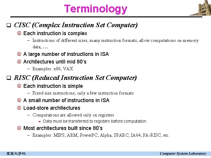 Terminology q CISC (Complex Instruction Set Computer) Each instruction is complex - Instructions of