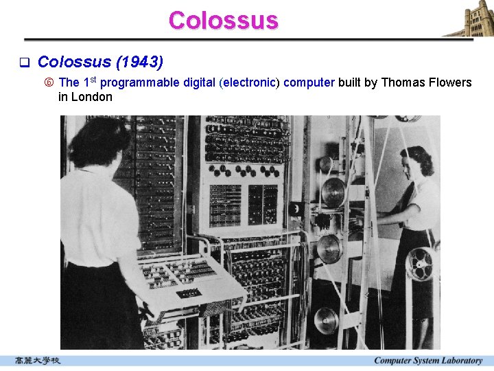 Colossus q Colossus (1943) The 1 st programmable digital (electronic) computer built by Thomas