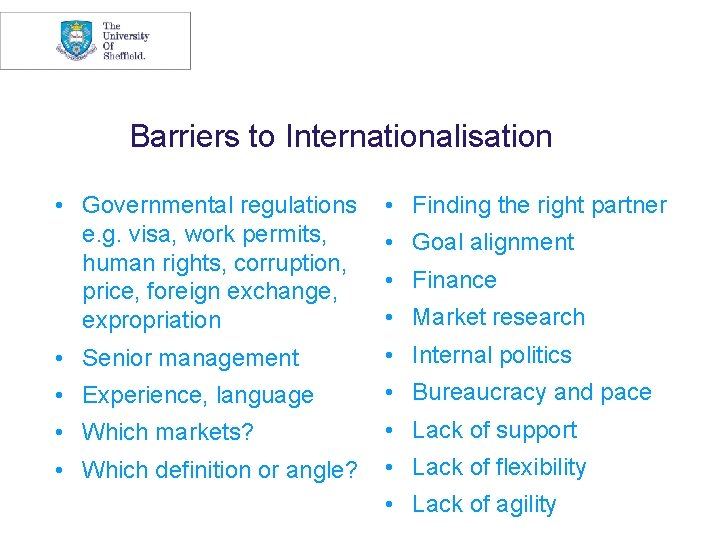 Barriers to Internationalisation • Governmental regulations e. g. visa, work permits, human rights, corruption,