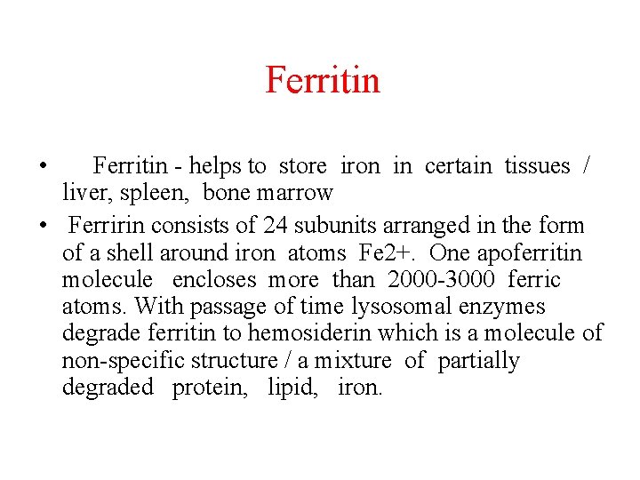  Ferritin • Ferritin - helps to store iron in certain tissues / liver,