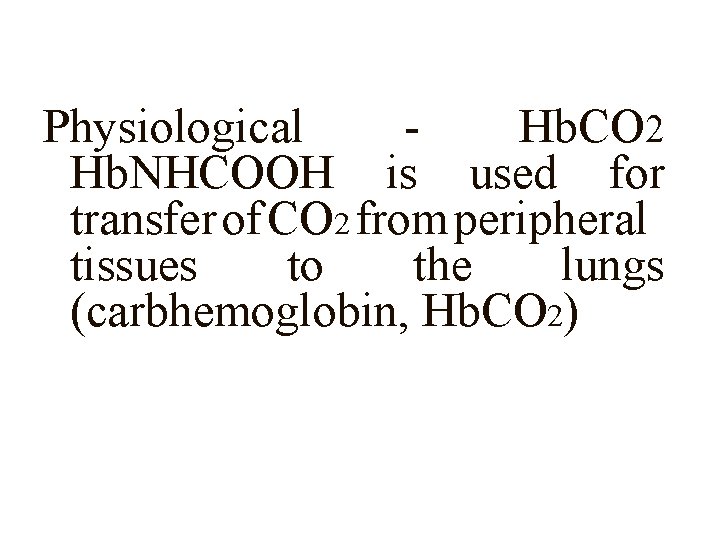  Physiological - Hb. CO 2 Hb. NHCOOH is used for transfer of CO
