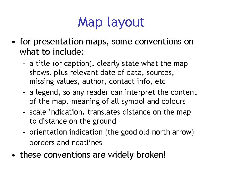 Map layout • for presentation maps, some conventions on what to include: – a