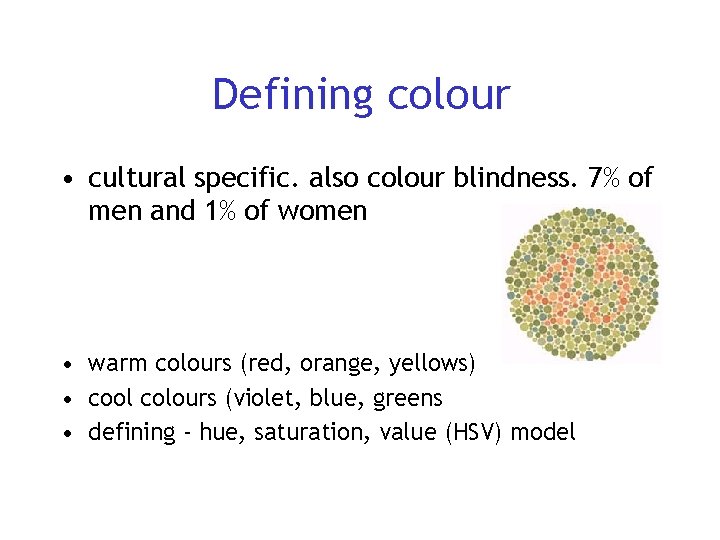 Defining colour • cultural specific. also colour blindness. 7% of men and 1% of