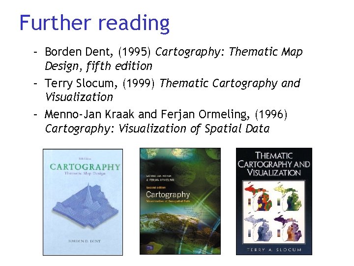 Further reading – Borden Dent, (1995) Cartography: Thematic Map Design, fifth edition – Terry