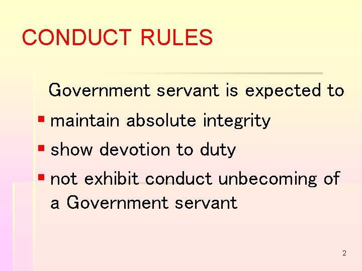 CONDUCT RULES Government servant is expected to § maintain absolute integrity § show devotion CONDUCT RULES Government servant is expected to § maintain absolute integrity § show devotion