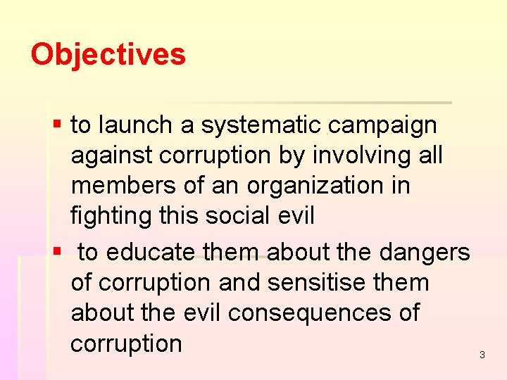 Objectives § to launch a systematic campaign against corruption by involving all members of Objectives § to launch a systematic campaign against corruption by involving all members of