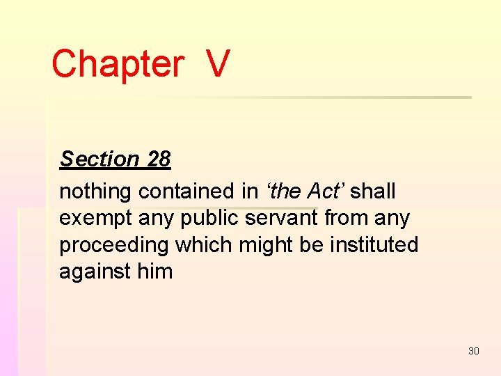 Chapter V Section 28 nothing contained in ‘the Act’ shall exempt any public servant Chapter V Section 28 nothing contained in ‘the Act’ shall exempt any public servant