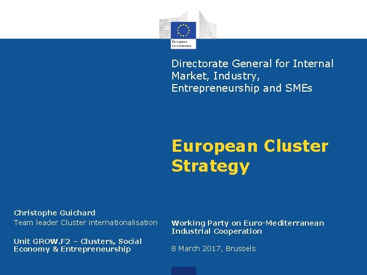 Directorate General for Internal Market, Industry, Entrepreneurship and SMEs European Cluster Strategy Christophe Guichard