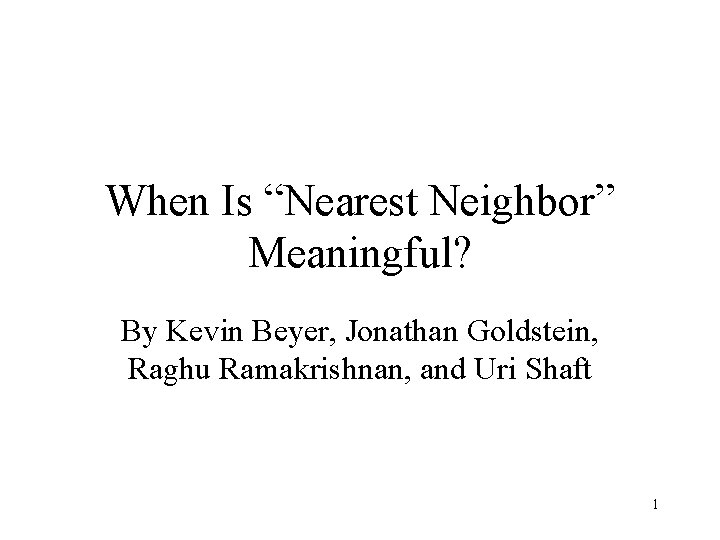 When Is “Nearest Neighbor” Meaningful? By Kevin Beyer, Jonathan Goldstein, Raghu Ramakrishnan, and Uri