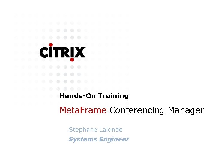 Hands-On Training Meta. Frame Conferencing Manager Stephane Lalonde Systems Engineer 