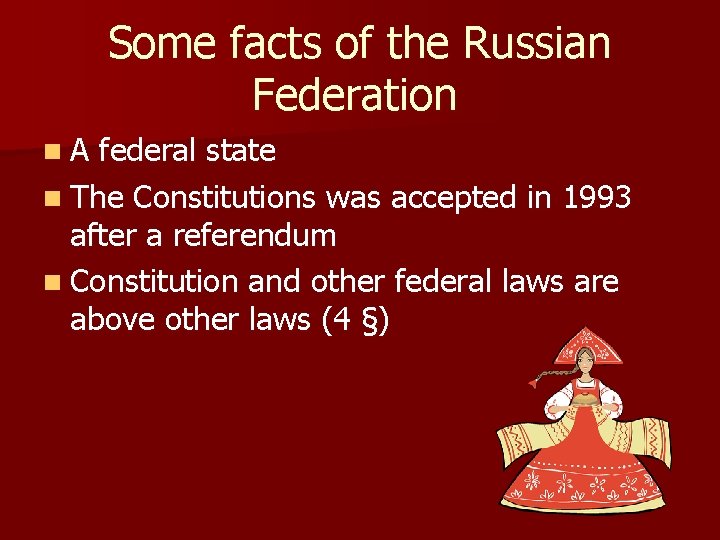 Some facts of the Russian Federation n A federal state n The Constitutions was