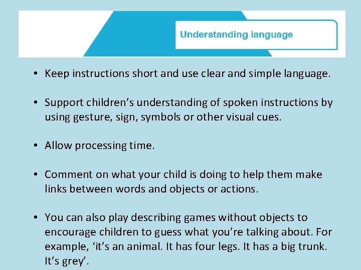  • Keep instructions short and use clear and simple language. • Support children’s