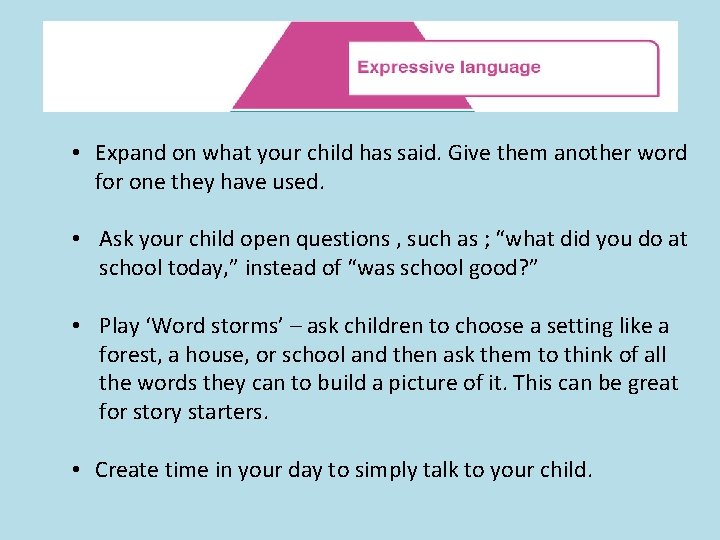  • Expand on what your child has said. Give them another word for